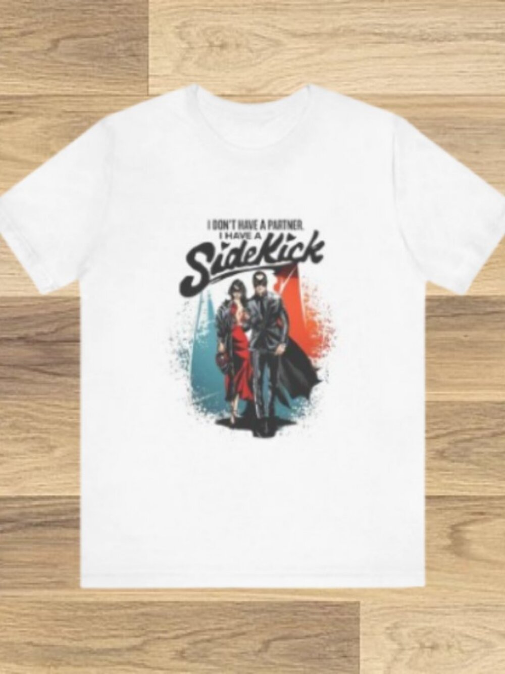 I Don't Have a Partner, I Have a Sidekick T-Shirt
